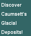 Text Box: DiscoverCaumsettsGlacialDeposits!