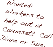 Wanted: Workers to help out at Caumsett. Call Diane or Sue.
